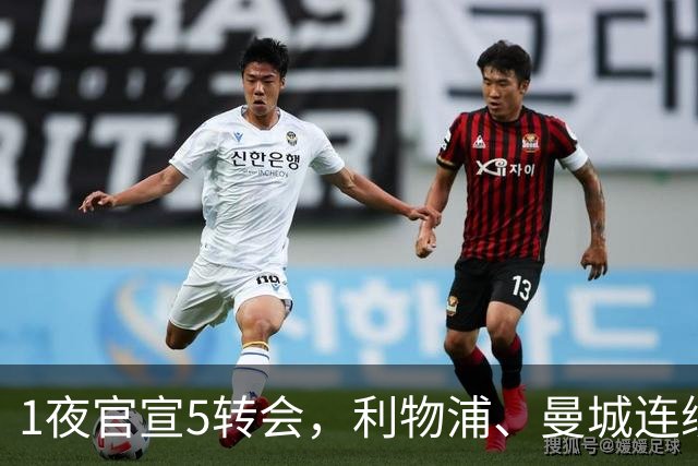 1夜官宣5转会，利物浦、曼城连续签下新援，阿森纳计划报价阿尔瓦雷斯
